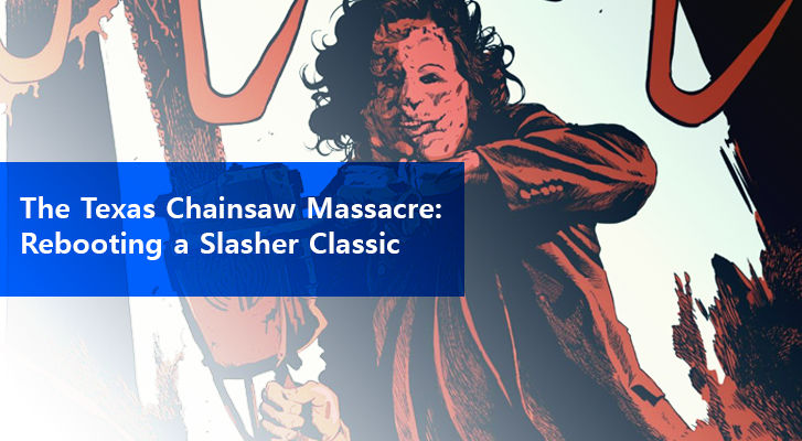 The Texas Chainsaw Massacre: Rebooting a Slasher Classic
